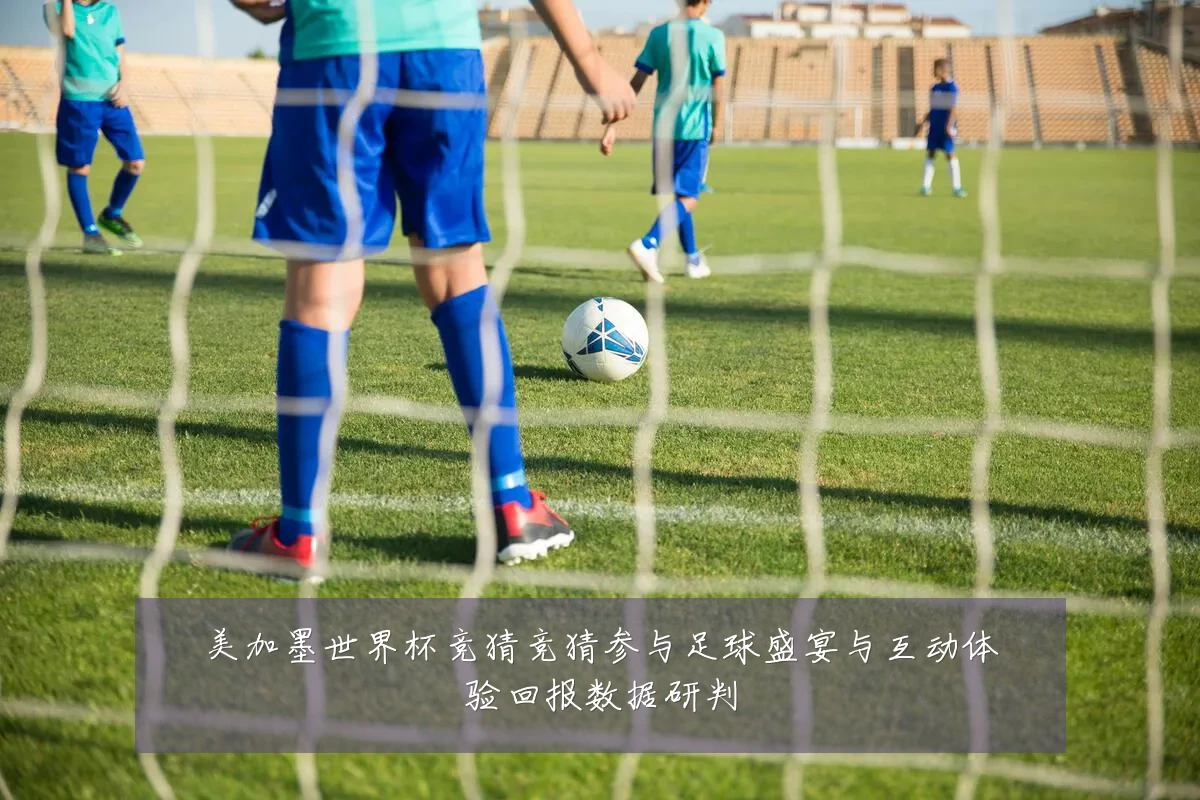 美加墨世界杯竞猜竞猜参与足球盛宴与互动体验回报数据研判