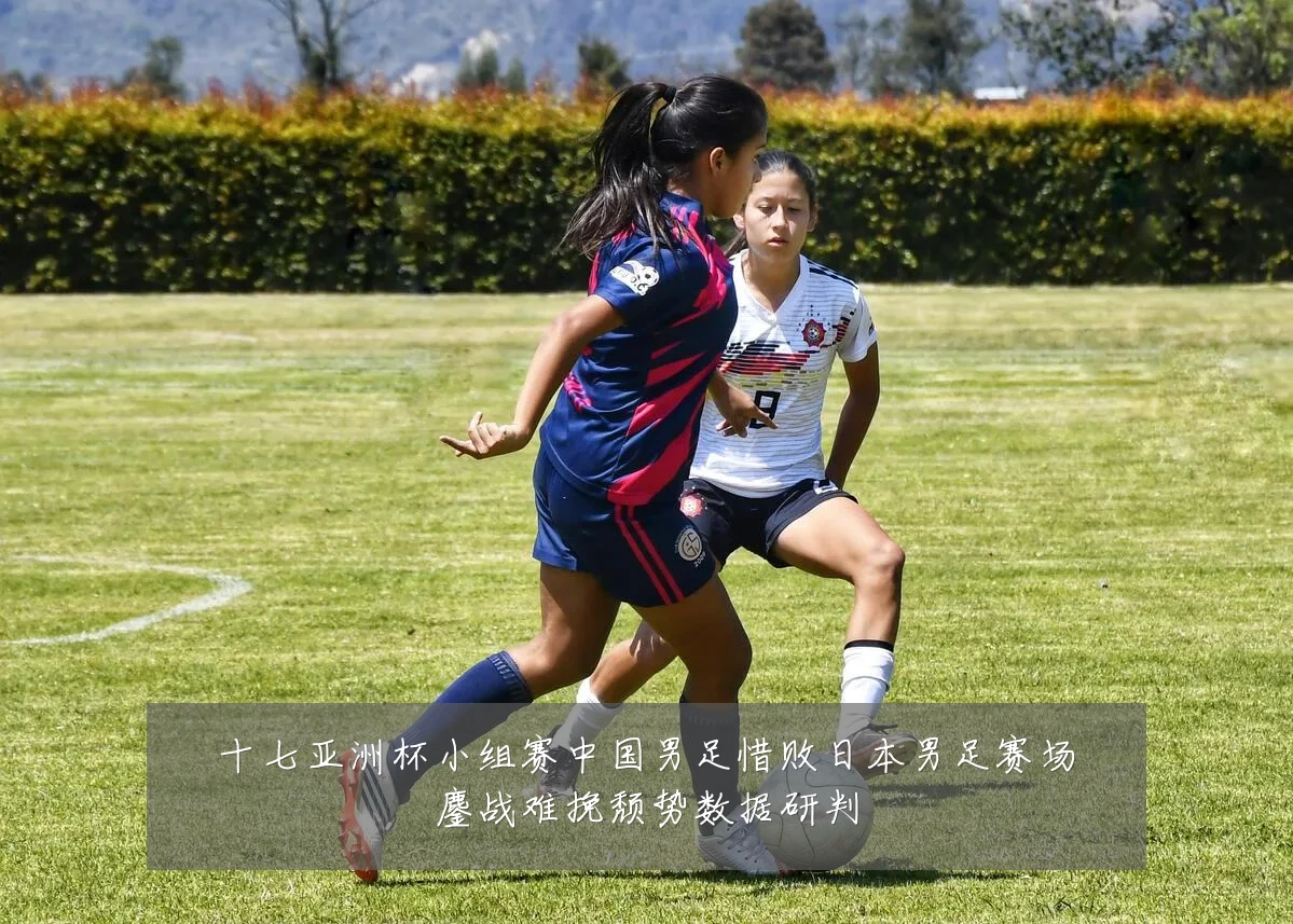 十七亚洲杯小组赛中国男足惜败日本男足赛场鏖战难挽颓势数据研判